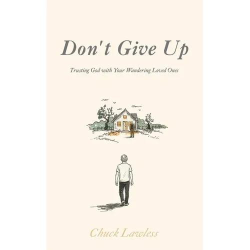 Don't Give Up: Trusting God with Your Wandering Loved Ones
