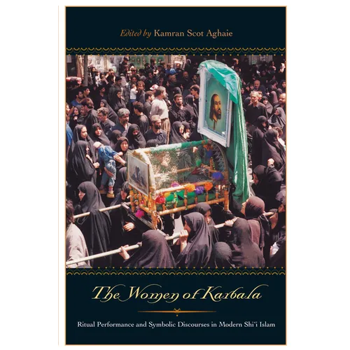 The Women of Karbala: Ritual Performance and Symbolic Discourses in Modern Shi'i Islam