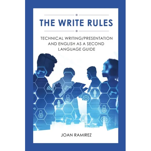 The Write Rules: Technical Writing/Presentation and English as a Second Language Guide: Technical Writing/Presentation