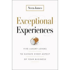 Exceptional Experiences: Five Luxury Levers to Elevate Every Aspect of Your Business