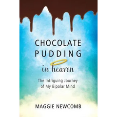 Chocolate Pudding in Heaven; The Intriguing Journey of My Bipolar Mind