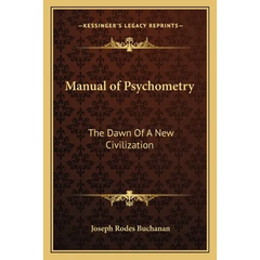 Manual of Psychometry: The Dawn Of A New Civilization