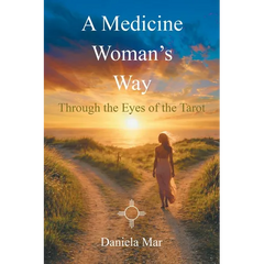 A Medicine Woman's Way: Through the Eyes of the Tarot