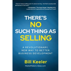There's No Such Thing As Selling: A Revolutionary New Way to Better Business Development