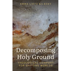 Decomposing Holy Ground: Theological Compost for Shifting Worlds