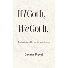 If I Got It, We Got It: Quotes inspired by my life experiences.