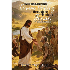 Understanding Divine Healing through the Ministry of Jesus, Expanded Edition