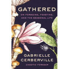 Gathered: On Foraging, Feasting, and the Seasonal Life