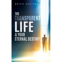 The Transparent Life & Your Eternal Destiny