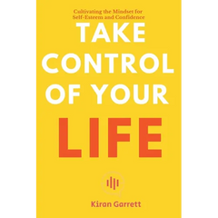 Take Control of Your Life - Cultivating the Mindset for Self-Esteem and Confidence