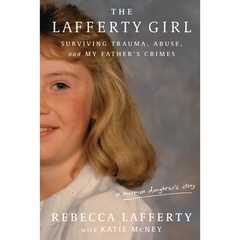 The Lafferty Girl: Surviving Trauma, Abuse, and My Father's Crimes