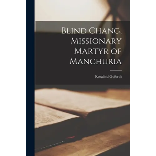 Blind Chang, Missionary Martyr of Manchuria [microform]