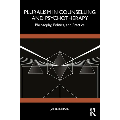 Pluralism in Counselling and Psychotherapy: Philosophy, Politics, and Practice