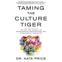 Taming the Culture Tiger: The Art and Science of Transforming Organizations and Accelerating Innovation