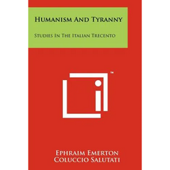 Humanism And Tyranny: Studies In The Italian Trecento