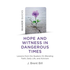 Quaker Quicks - Hope and Witness in Dangerous Times