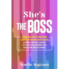 She's The Boss: 9 Powerful Steps To Mastering Leadership For New Female Leaders In Business; Hone Your Leadership Style, Coach High Performing Teams a