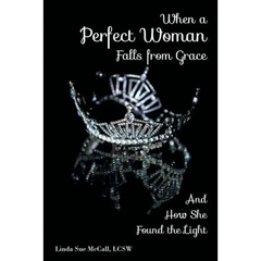 When a Perfect Woman Falls from Grace: And How She Found the Light