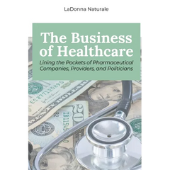 The Business of Healthcare: Lining the Pockets of Pharmaceutical Companies, Providers, and Politicians