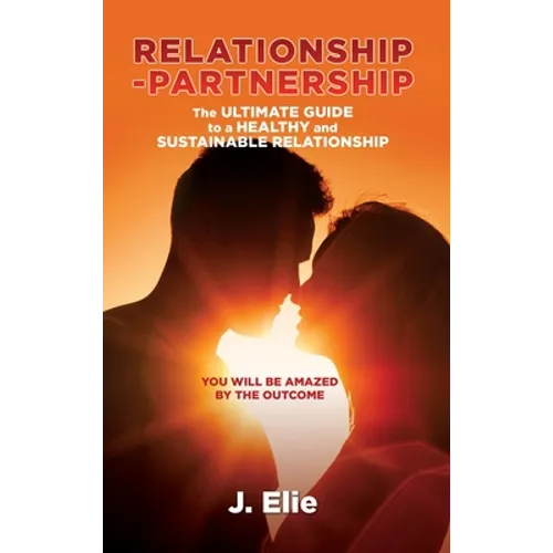 Relationship-Partnership The ultimate guide to a healthy and sustainable relationship: You will be amazed by the outcome