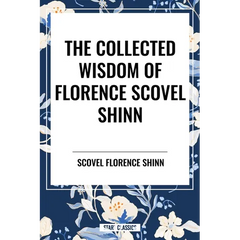 Collected Wisdom of Florence Scovel Shinn