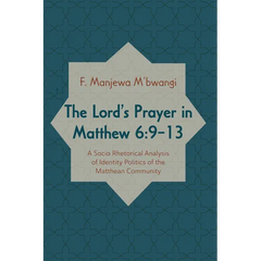 The Lord's Prayer in Matthew 6:9-13: A Socio-Rhetorical Analysis of Identity Politics of the Matthean Community