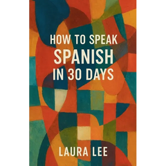How to Speak Spanish in 30 Days