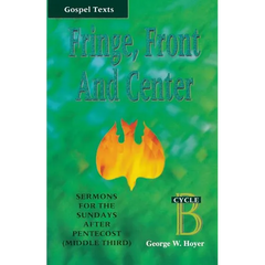 Fringe, Front and Center: Sermons for the Sundays After Pentecost (Middle Third): Cycle B, Gospel Texts