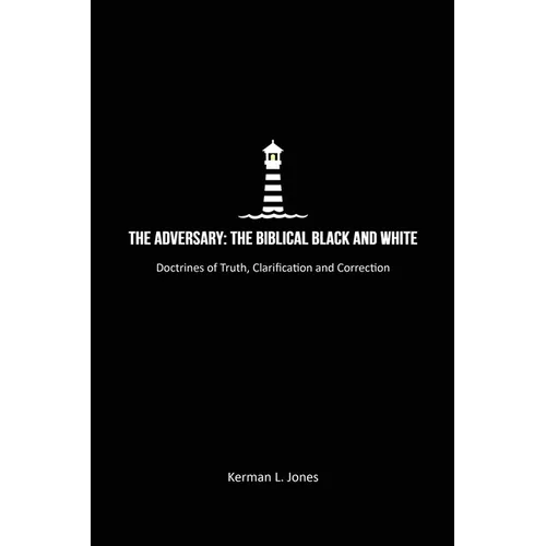 The Adversary: The Biblical Black and White, Doctrines of Truth, Clarification and Correction