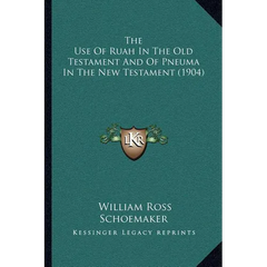 The Use Of Ruah In The Old Testament And Of Pneuma In The New Testament (1904)