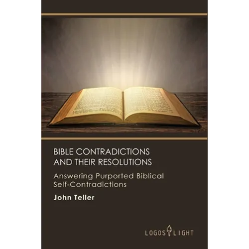 Bible Contradictions and Their Resolutions: Answering Purported Biblical Self-Contradictions