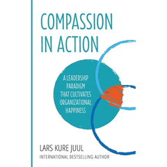 COMPASSION IN ACTION - A Leadership Paradigm That Cultivates Organizational Happiness