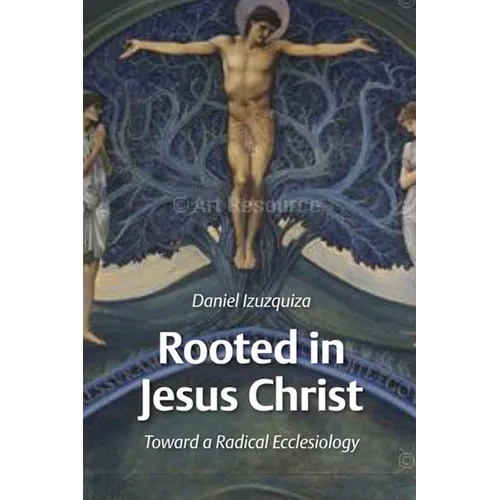 Rooted in Jesus Christ: Toward a Radical Ecclesiology