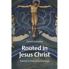 Rooted in Jesus Christ: Toward a Radical Ecclesiology