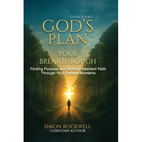 God's Plan, Your Breakthrough: Finding Purpose and Building Resilient Faith Through Your Darkest Moments