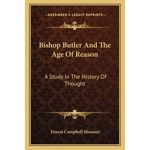 Bishop Butler And The Age Of Reason: A Study In The History Of Thought
