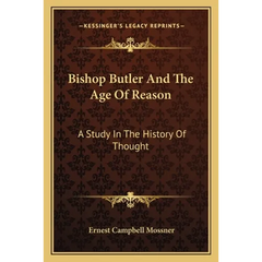 Bishop Butler And The Age Of Reason: A Study In The History Of Thought