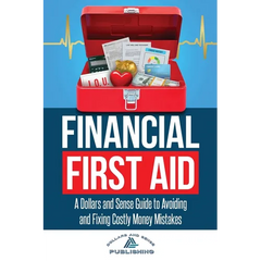 Financial First Aid: A Dollars and Sense Guide to Avoiding and Fixing Costly Money Mistakes