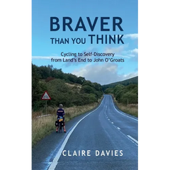 Braver Than You Think: Cycling to Self-Discovery, from Land's End to John O'Groats