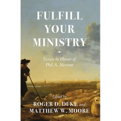Fulfill Your Ministry: Essays in Honor of Phil A. Newton
