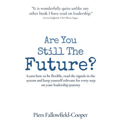 Are You Still The Future?: Learn how to be flexible, read the signals in the system and keep yourself relevant for every step on your leadership journ