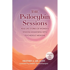 The Psilocybin Sessions: Real-Life Stories of Women's Wisdom Awakening with Psychedelic Medicine