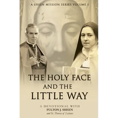 The Holy Face and the Little Way: A Devotional Mission with Fulton J. Sheen and St. Thérèse of Lisieux