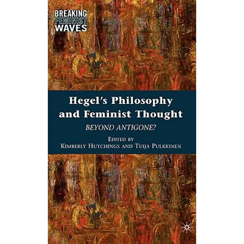 Hegel's Philosophy and Feminist Thought: Beyond Antigone?