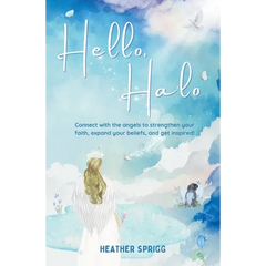 Hello, Halo: Connect with the angels to strengthen your faith, expand your belief, and get inspired!
