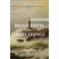 Brave Faith for Hard Things: Sacred Purpose in Ordinary Suffering