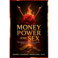 Money, Power and Sex: The Implication of Money, Power and Sex in the Downfall of People
