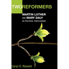 Two Reformers: Martin Luther and Mary Daly as Political Theologians
