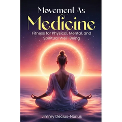 Movement As Medicine: Fitness for Physical, Mental, and Spiritual Well-Being