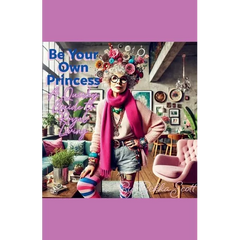 Be Your Own Princess: A Quirky Guide to Royal Living